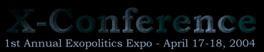 1st Annual Exopolitics Expo - the X-Conference - April 16-18, 2004